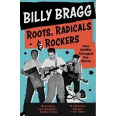 Roots, Radicals and Rockers : How Skiffle Changed the World - Billy Bragg