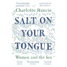 Salt On Your Tongue : Women and the Sea - Charlotte Runcie