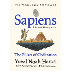 Sapiens A Graphic History, Volume 2 : The Pillars of Civilization - Yuval Noah Harari & David Casanave