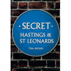 Secret Hastings & St Leonards - Tina Brown 