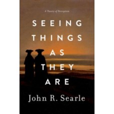Seeing Things as They Are: A Theory of Perception - John Searle