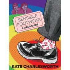 Sensible Footwear: A Girl's Guide : A graphic guide to lesbian and queer history 1950-2020 - Kate Charlesworth