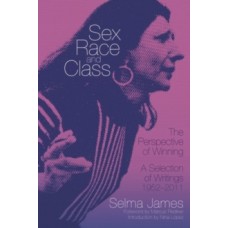 Sex, Race And Class - The Perspective Of Winning : A Selection of Writings 1952-2011 - Selma James 