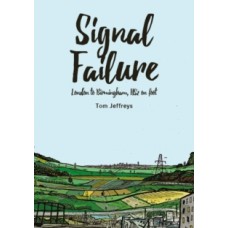 Signal Failure : London to Birmingham, HS2 on Foot - Tom Jeffreys 