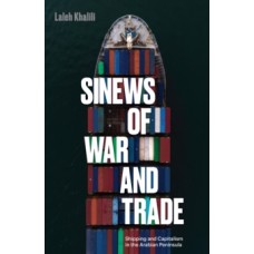 Sinews of War and Trade : Shipping and Capitalism in the Arabian Peninsula -  Laleh Khalili