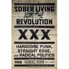 Sober Living for the Revolution: Hardcore Punk, Straight Edge, & Radical Politics - Gabriel Kuhn