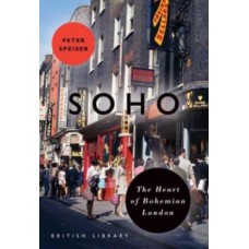 Soho : The Heart of Bohemian London - Peter Speiser 