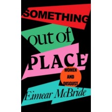 Something Out of Place : Women & Disgust - Eimear McBride 