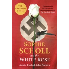 Sophie Scholl and the White Rose - Annette Dumbach & Jud Newborn 