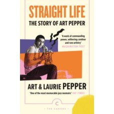 Straight Life: The Story Of Art Pepper - Art Pepper, Laurie Pepper, Gary Giddins (Introduction By)