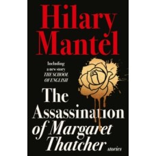 The Assassination of Margaret Thatcher - Hilary Mantel 