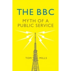 The BBC : Myth of a Public Service -  Tom Mills