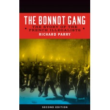 The Bonnot Gang: The Story of the French Illegalists (2nd edition) - Richard Parry