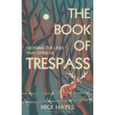 The Book of Trespass : Crossing the Lines that Divide Us - Nick Hayes 