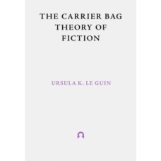 The Carrier Bag Theory of Fiction - Ursula Le Guin, Donna Haraway (Introduction By) & Lee Bul