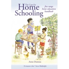 The Case for Home Schooling: free range education handbook - Anna Dusseau