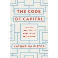 The Code of Capital : How the Law Creates Wealth and Inequality - Katharina Pistor