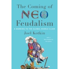 The Coming of Neo-Feudalism: A Warning to the Global Middle Class - Joel Kotkin