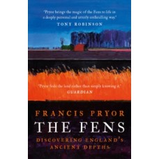 The Fens: Discovering England's Ancient Depths - Francis Pryor