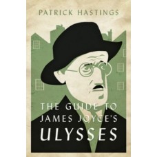 The Guide to James Joyce's Ulysses - Patrick Hastings