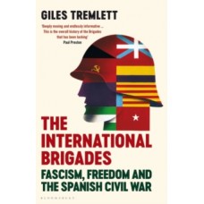 The International Brigades : Fascism, Freedom and the Spanish Civil War - Giles Tremlett 