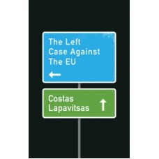 The Left Case Against the EU - Costas Lapavitsas 