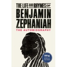 The Life and Rhymes of Benjamin Zephaniah : The Autobiography - Benjamin Zephaniah 