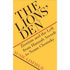 The Lions' Den : Zionism and the Left from Hannah Arendt to Noam Chomsky - Susie Linfield