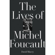 The Lives of Michel Foucault - David Macey 
