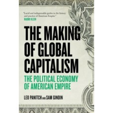 The Making of Global Capitalism : The Political Economy of American Empire - Leo Panitch & Sam Gindin 