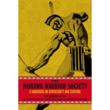 The Mohawk Warrior Society: A Handbook on Sovereignty & Survival -  Kahentinetha Rotiskarewake, Philippe Blouin, Matt Peterson 