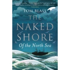 The Naked Shore : Of the North Sea - Tom Blass