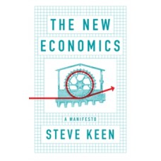 The New Economics : A Manifesto - Steve Keen