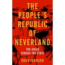 The People's Republic Of Neverland : The Child versus the State - Robb Johnson