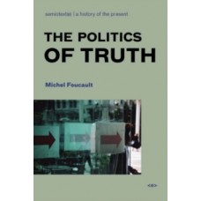 The Politics of Truth - Michel Foucault, John Rajchman (Introduction By)