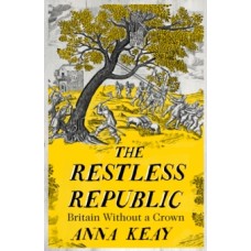 The Restless Republic : Britain without a Crown - Anna Keay