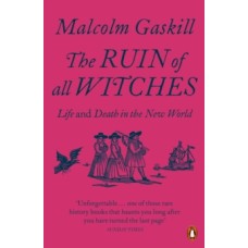 The Ruin of All Witches : Life and Death in the New World - Malcolm Gaskill