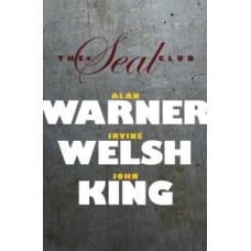 The Seal Club - Alan Warner, Irvine Welsh & John King