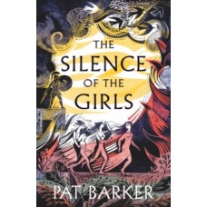 The Silence of the Girls  - Pat Barker 