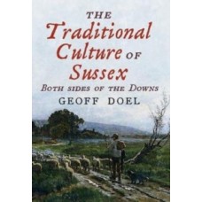 The Traditional Culture of Sussex : Both Sides of the Downs - Geoff Doel 