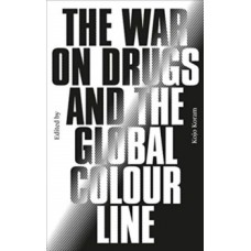 The War on Drugs and the Global Colour Line - Kojo Koram