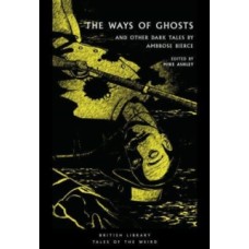 The Ways of Ghosts: And Other Dark Tales by Ambrose Bierce  - Ambrose Bierce & Mike Ashley