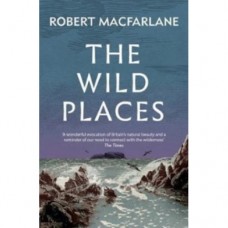 The Wild Places - Robert Macfarlane 