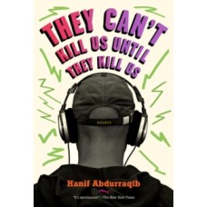 They Can't Kill Us Until They Kill Us -  Hanif Abdurraqib