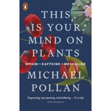 This Is Your Mind On Plants : Opium-Caffeine-Mescaline - Michael Pollan