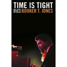 Time is Tight : The Autobiography of Booker T Jones - Booker T. Jones 