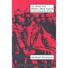 To Make the People Smile Again : A Memoir of the Spanish Civil War - George M. Wheeler 