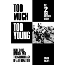 Too Much Too Young: The 2 Tone Records Story: Rude Boys, Racism & the Soundtrack of a Generation - Daniel Rachel