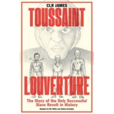 Toussaint Louverture: The Story of the Only Successful Slave Revolt in History - CLR James, Nic Watts & Sakina Karimjee