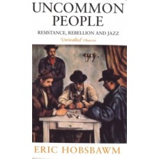 Uncommon People : Resistance, Rebellion and Jazz - Eric Hobsbawm